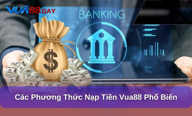 Các hình thức Nạp Tiền Vua88 phổ biến hiện nay