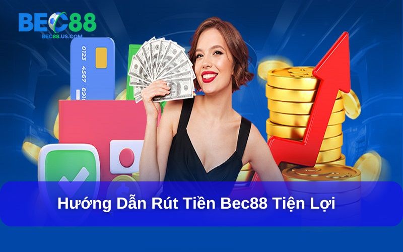 Hướng dẫn Rút Tiền Bec88 chi tiết từ A đến Z