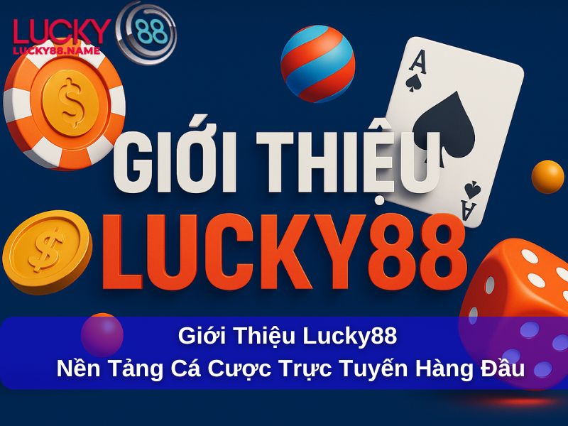 Giới Thiệu Lucky88 – Nhà cái cá cược trực tuyến uy tín và chuyên nghiệp